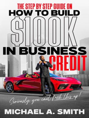 cover image of The Step by Step Guide On How to Build $100K In Business Credit